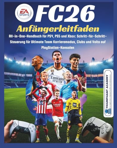 EA Sports FC26 Anfängerleitfaden: All-in-One-Handbuch für PS4, PS5 und Xbox: Schritt-für-Schritt-Steuerung für Ultimate Team Karrieremodus, Clubs und ... Complete Done-For-You Success User Guides)