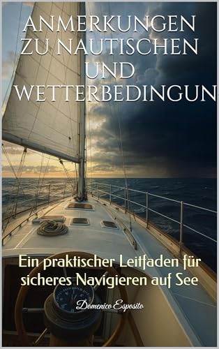 ANMERKUNGEN ZU NAUTISCHEN UND WETTERBEDINGUNGEN: Ein praktischer Leitfaden für sicheres Navigieren auf See