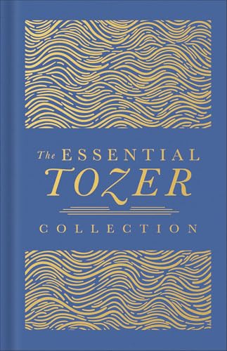 The Essential Tozer Collection: The Pursuit of God, The Purpose of Man, and The Crucified Life, Deluxe 3-in-1 ed. (The Definitive Classic)