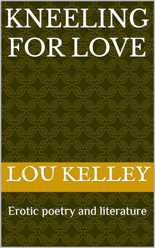 Kneeling for love: Erotic poetry and literature (English Edition)