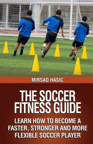 The Soccer Fitness Guide by Mirsad Hasic (2013-12-18)