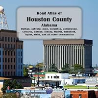 Road Atlas of Houston County, Alabama: Dothan, Ashford, Avon, Columbia, Cottonwood, Cowarts, Gordon, Kinsey, Madrid, Rehobeth, Taylor, Webb, and all other communities B0DCTNXLTL Book Cover