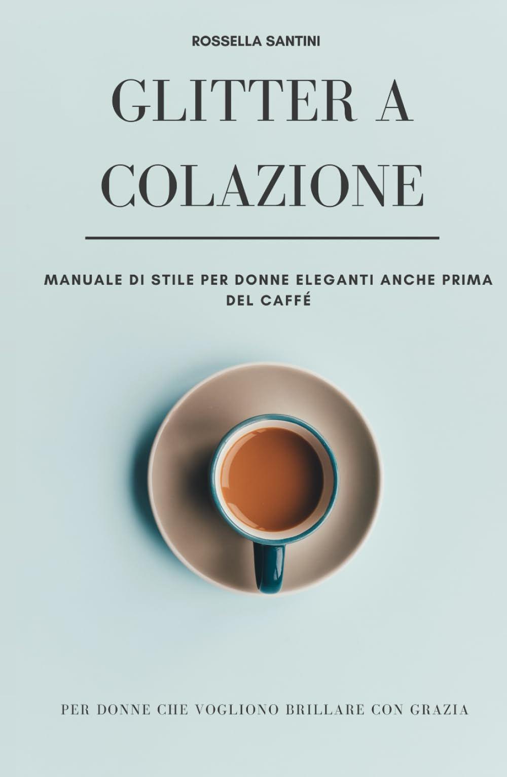 Glitter a colazione: Manuale di stile per donne eleganti anche prima del caffè