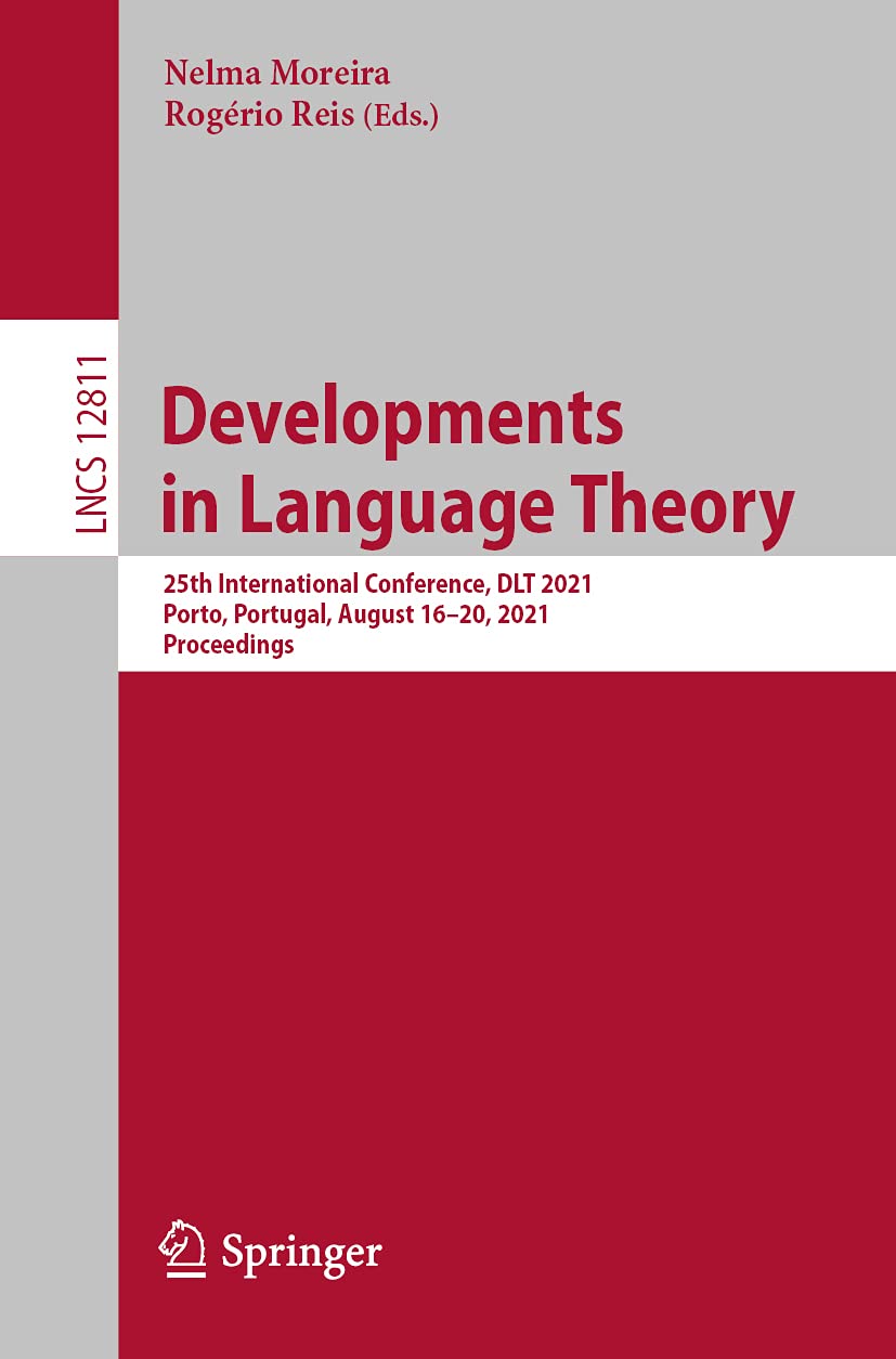 Developments in Language Theory: 25th International Conference, DLT 2021, Porto, Portugal, August 16–20, 2021, Proceedings: 12811 (Lecture Notes in Computer Science, 12811)