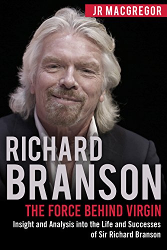 Richard Branson: The Force Behind Virgin: Insight and Analysis into the Life and Successes of Sir Richard Branson (Billionaire Visionaries)