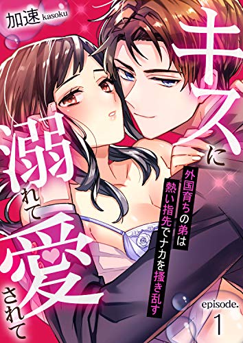 キスに溺れて愛されて 外国育ちの弟は熱い指先でナカを搔き乱す 1 快感倶楽部 加速 ティーンズラブ Kindleストア Amazon