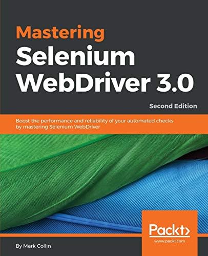 Mastering Selenium WebDriver 3.0: Boost the performance and reliability of your automated checks by mastering Selenium WebDriver, 2nd Edition
