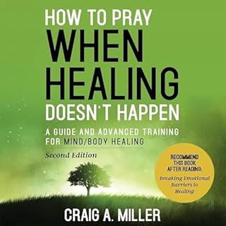 How to Pray When Healing Doesn't Happen Audiobook By Craig A. Miller cover art