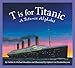 T is for Titanic: A Titanic Alphabet (Sleeping Bear Alphabets)