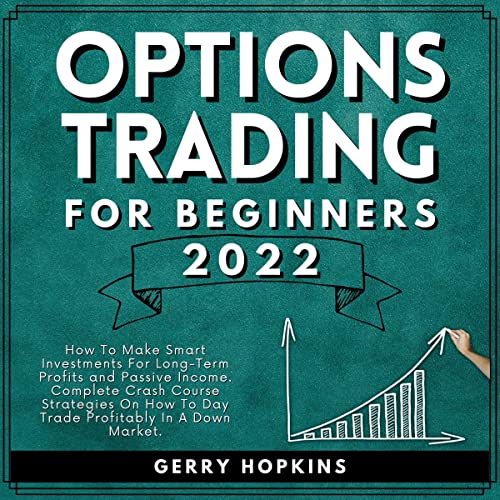 Options Trading for Beginners 2022: How to Make Smart Investments for Long-Term Profits and Passive Income. Complete Crash Course Strategies on How to Day Trade Profitably in a Down Market.: Trading and Investing World, Book 1