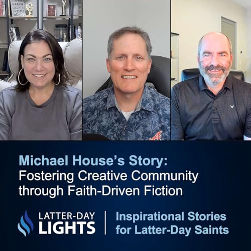 Fostering Creative Community through Faith-Driven Fiction: Michael House's Story - Latter-Day Lights cover art