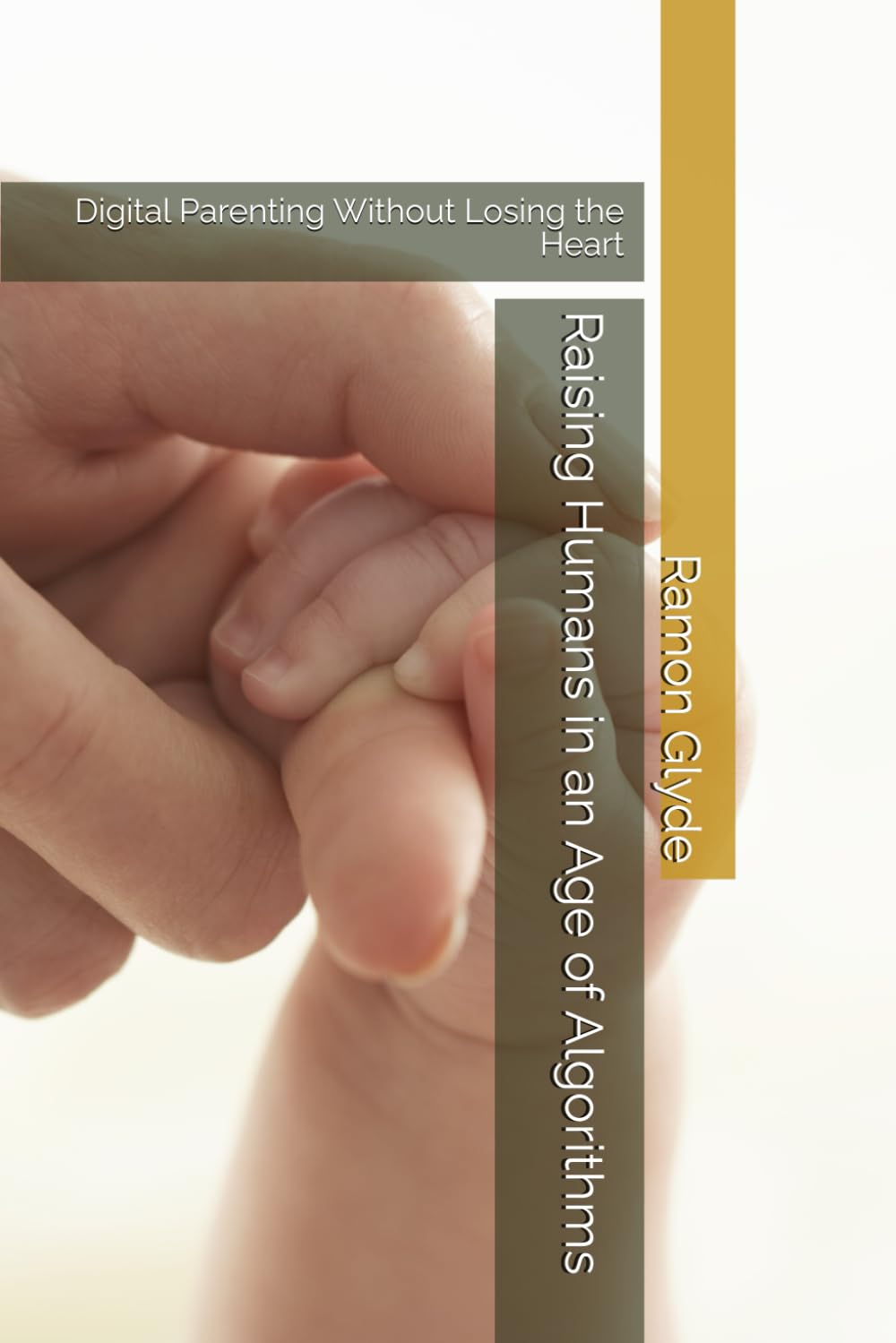 Raising Humans in an Age of Algorithms: Digital Parenting Without Losing the Heart