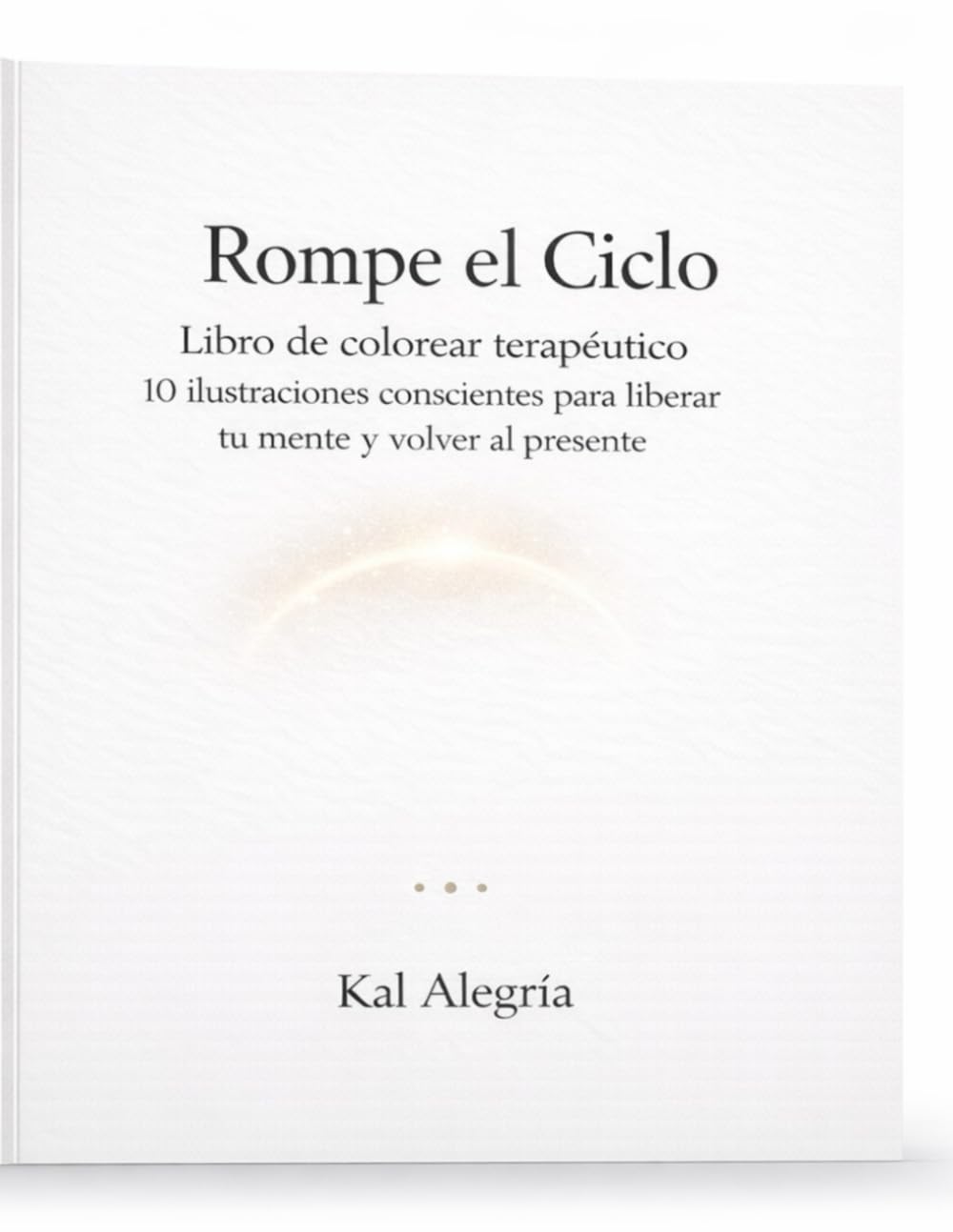Rompe el ciclo — Libro de colorear terapéutico: 10 ilustraciones conscientes para liberar tu mente y volver al presente (Kal Alegría — Liberación y Conciencia)