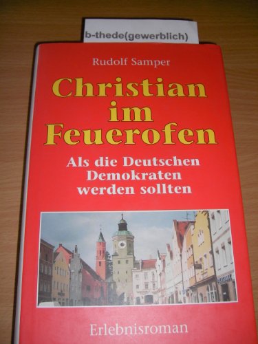 Christian im Feuerofen: Als die Deutschen Demokraten werden sollten. Erlebnisroman