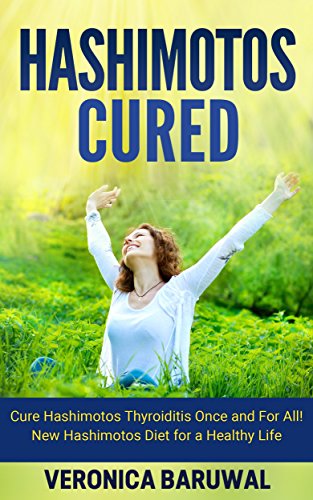 Hashimotos: Cure Hashimotos Thyroiditis Once and For All! - New Hashimotos Diet for a Healthy Life (