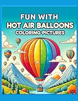 FUN WITH HOT AIR BALLOONS COLORING PICTURES: 30 Large Hot Air Balloons Pictures for Kids to Color (Fun with Balloons Coloring and Activity Books) B0CXYCLL6L Book Cover