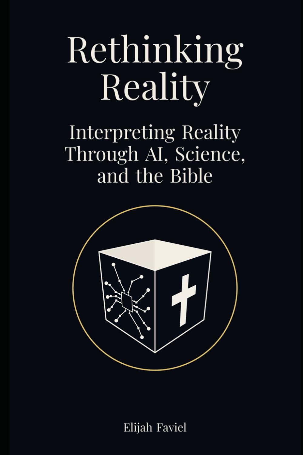 Rethinking Reality: Interpreting Reality Through AI, Science, and the Bible