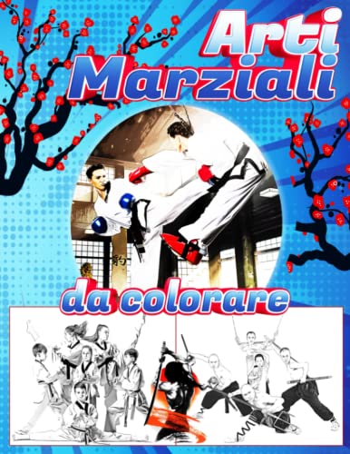Arti Marziali da colorare: Disegni per adulti con spettacolari sportivi che eseguono tecniche di tae kwon-do, jiu-jitsu, kick boxing, judo, tai chi, ... hapkido, kendo, capoeira, mma, muay th