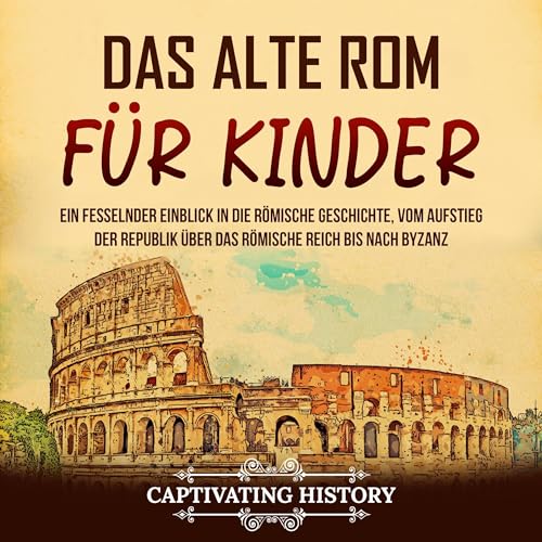 Captivating History - Das alte Rom f&amp;uuml;r Kinder: Ein fesselnder Einblick in die r&amp;ouml;mische Geschichte [Ancient Rome for Children: A Captivating Look at Roman History] episode artwork