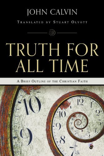 Télécharger [Truth for All Time: A Brief Outline of the Christian Faith] [By: Calvin, Jean] [May, 1999] PDF