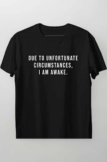 Unisex Regular Fit Due to Unfortunate Circumstances I Am Awake Graphic Printed T-Shirt/Birthday Gift Funny T-Shirt