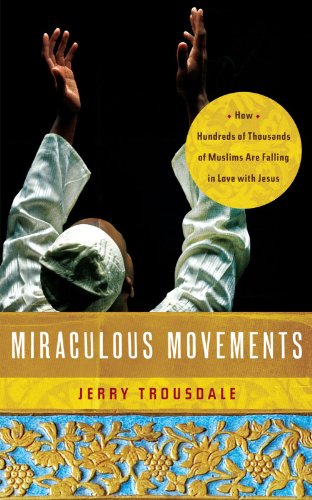 Miraculous Movements: How Hundreds of Thousands of Muslims Are Falling in Love with Jesus Miraculous Movements: How Hundreds of Thousands of Muslims Are Falling in Love with Jesus