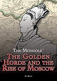 The Golden Horde and the Rise of Moscow (Mongols)