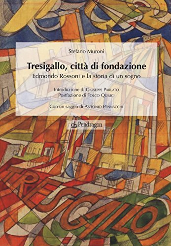 Tresigallo, città di fondazione. Edmondo Rossoni e la storia di un sogno. Ediz. illustrata Tresigallo, città di fondazione. Edmondo Rossoni e la storia di un sogno. Ediz. illustrata