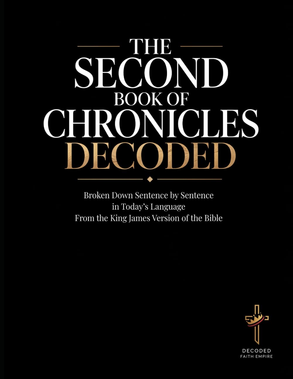 The Second Book of Chronicles Decoded: A Sentence-by-Sentence Breakdown in Modern Language — A Modern Bible Study Guide for the King James Version ... of the Bible Books into Modern English)