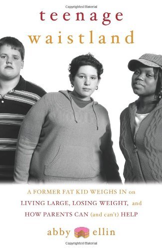 Teenage Waistland: A Former Fat Kid Weighs in on Living Large, Losing Weight, and How Parents Can (and Can't) Help