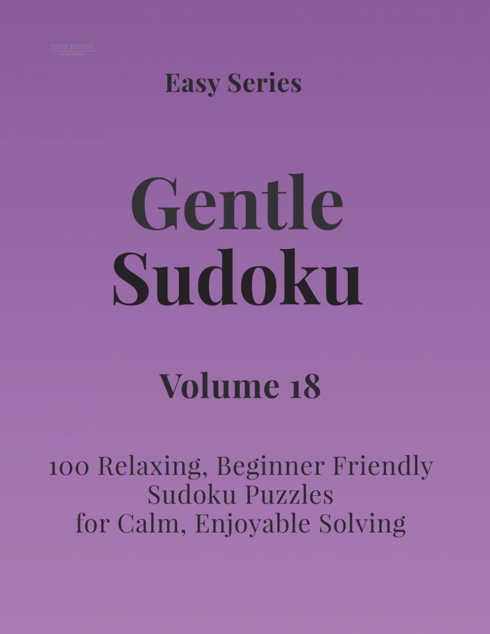 Easy Series Gentle Sudoku - Volume 18: 100 Easy Sudoku Puzzles for Calm, Enjoyable Solving (Gentle Sudoku - Easy Series)