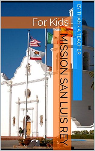 Mission San Luis Rey: For Kids (California Missions Book 1)