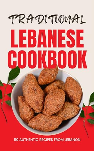Traditional Lebanese Cookbook: 50 Authentic Recipes from Lebanon