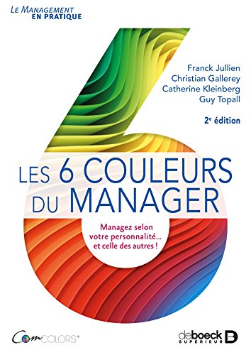 Télécharger Les 6 couleurs du manager : Managez selon votre personnalité... et celle des autres ! (Le managemen Gratuit