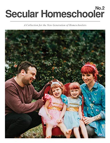 Secular Homeschooler Magazine Issue Two: A Collection for the New ...