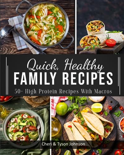 Quick, Healthy Family Recipes: 50+ High Protein Recipes with Macros