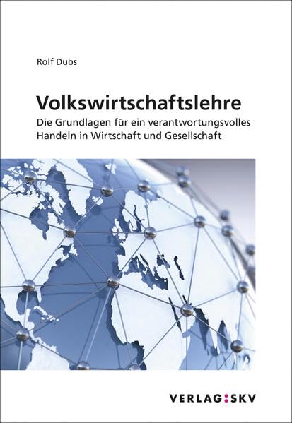 Volkswirtschaftslehre: Die Grundlagen für ein verantwortungsvolles Handeln in Wirtschaft und Gesellschaft