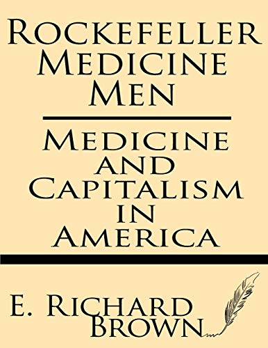 Rockefeller Medicine Men: Medicine and Capitalism in Amer