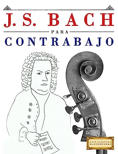 J. S. Bach para Contrabajo: 10 Piezas Fáciles para Contrabajo Libro para Principiantes
