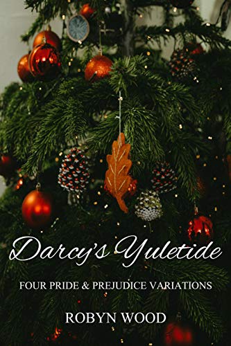 Darcy's Yuletide: Four Pride and Prejudice Variations by [Robyn Wood]