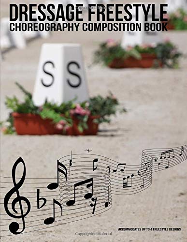 Dressage Freestyle Choreography Composition Book: A dressage freestyle design notebook to choreograph up to 4 musical freestyle designs for the 60m x ... designs (Dressage Freestyle Resources)