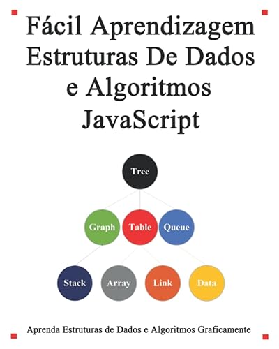 Fácil Aprendizagem Estruturas De Dados e Algoritmos JavaScript: Estruturas de dados e algoritmos clássicos em JavaScript (Portuguese Edition)