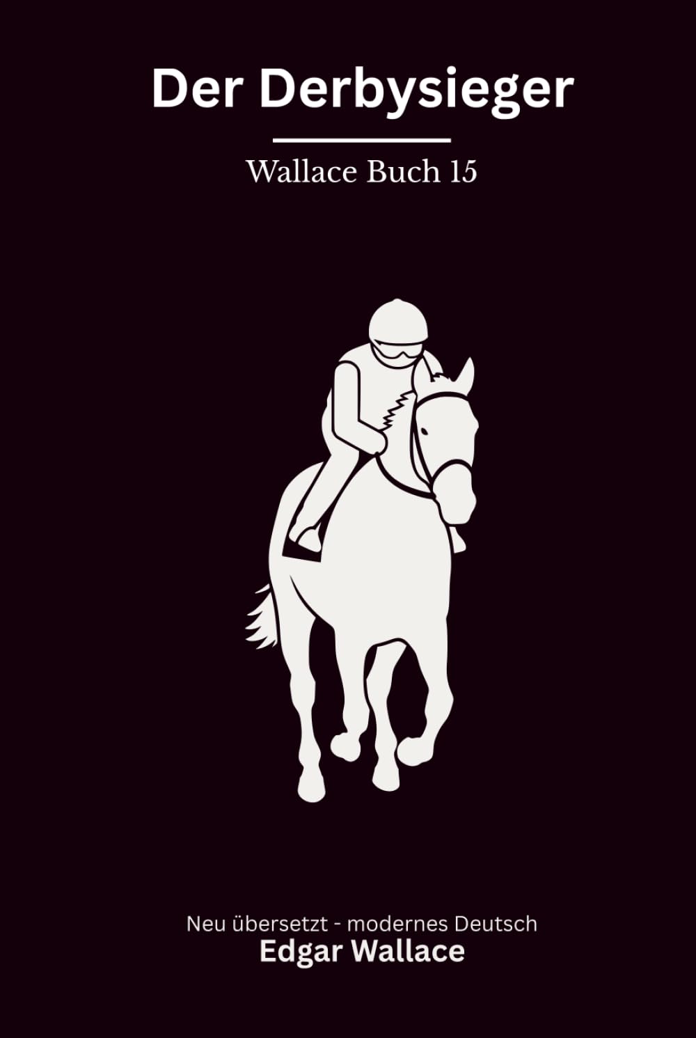 Der Derbysieger: Ein klassischer Edgar-Wallace-Kriminalroman um Glücksspiel, Pferderennen und Mord, modern neu übersetzt
