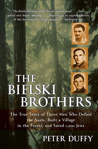 The Bielski Brothers: The True Story of Three Men Who Defied the Nazis, Built a Village in the Forest, and...