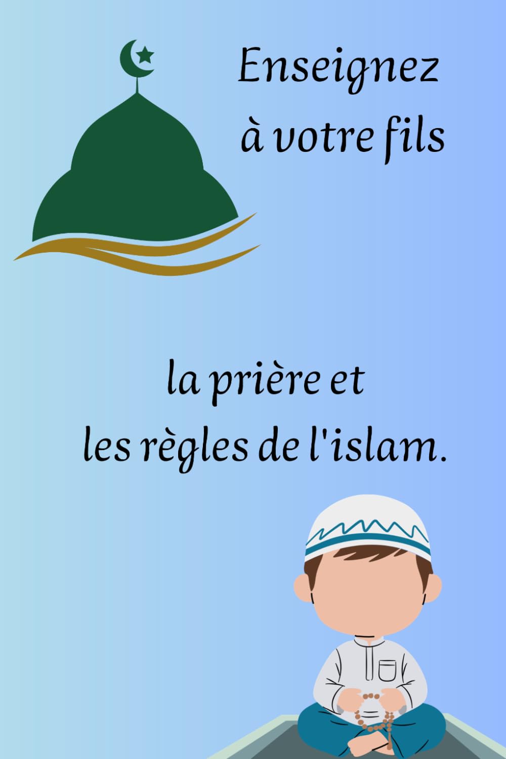 Enseignez à votre fils la prière et les règles de l'islam.