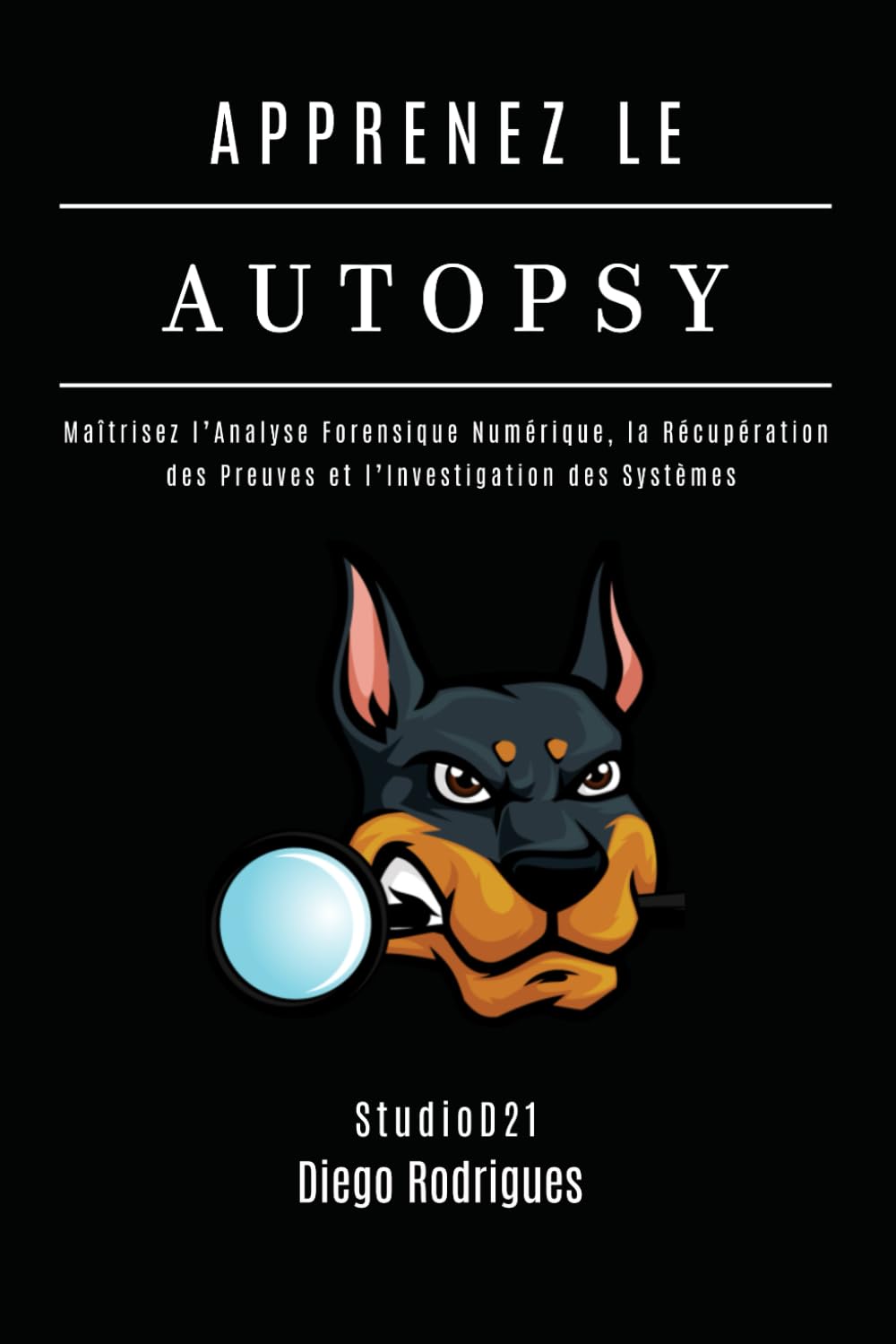APPRENEZ LE AUTOPSY: Maîtrisez l’Analyse Forensique Numérique, la Récupération des Preuves et l’Investigation des Systèmes: 10 (KALI LINUX & FRAMEWORKS FRANCE)