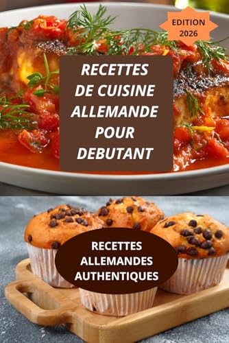 RECETTES DE CUISINE ALLEMANDE POUR DEBUTANT: RECETTES ALLEMANDES AUTHENTIQUES-gastronomie allemande...