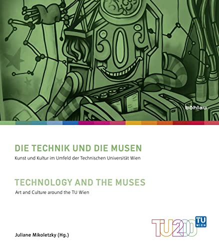 Die Technik und die Musen: Kunst und Kultur im Umfeld der Technischen Universität Wien / Art and Culture around the TU Wien (Technik für Menschen. 200 Jahre Technische Universität Wien)