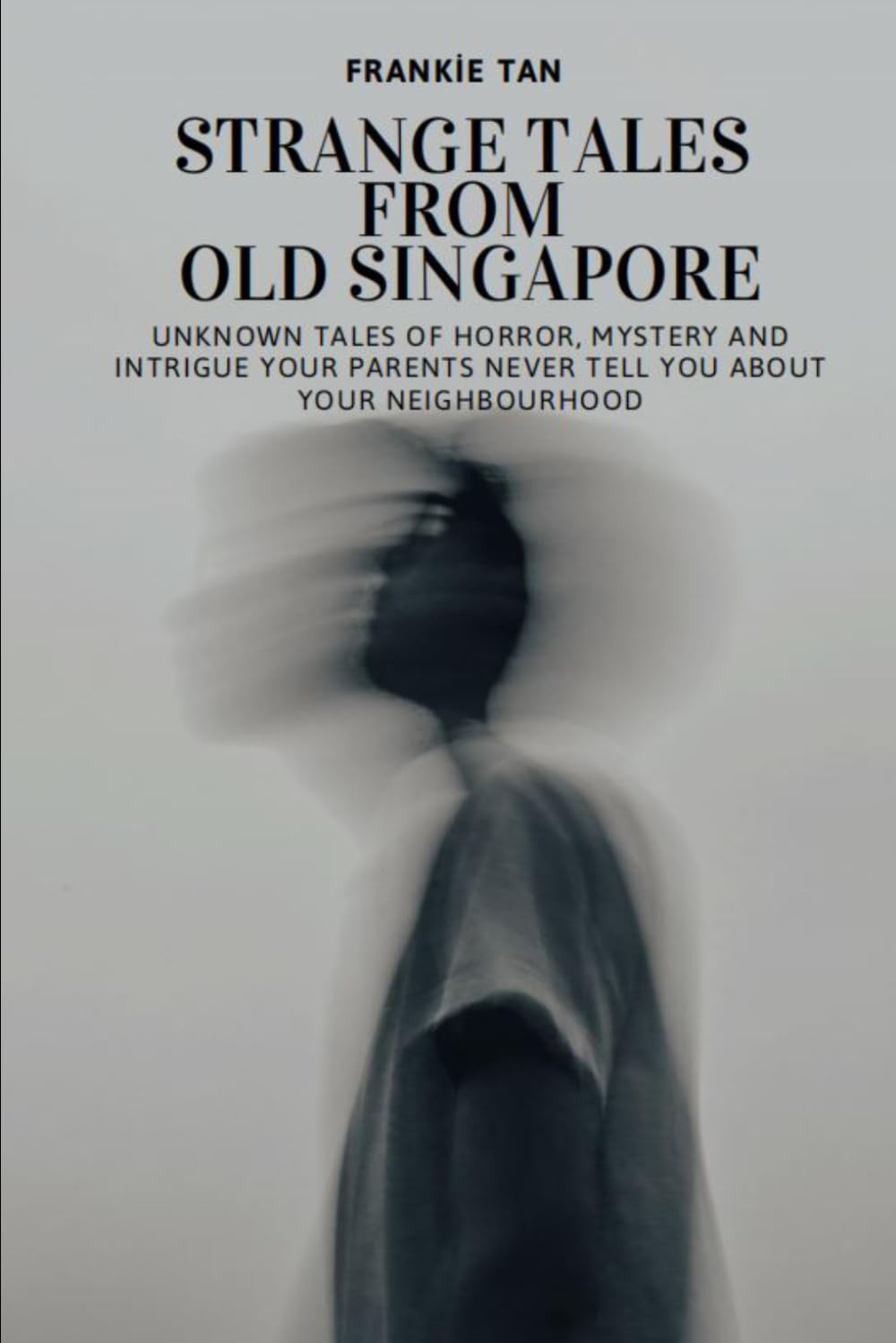 STRANGE TALES FROM OLD SINGAPORE: Unknown tales of horror, mystery and intrigue your parents never tell you about your neighborhood: 1