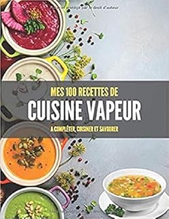 MES 100 RECETTES de CUISINE VAPEUR A compléter, cuisiner et savourer: Livre de recettes à écrire soi-même I Carnet I Inox, Induction, Silicone ou plateau